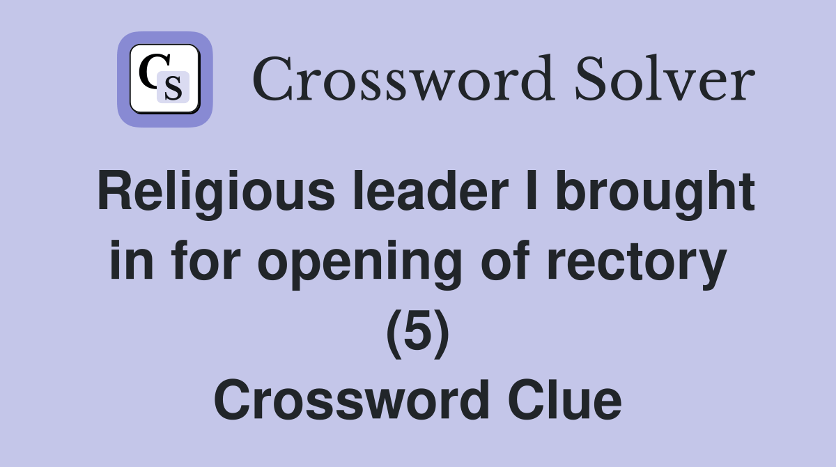 Religious leader I brought in for opening of rectory (5) Crossword